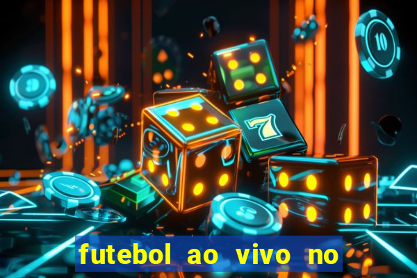 futebol ao vivo no celular futemax